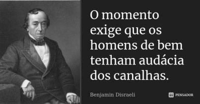 benjamin_disraeli_o_momento_exige_que_os_homens_de_bem_lmjodry